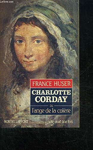 Charlotte Corday ou l'Ange de la colère - France Huser