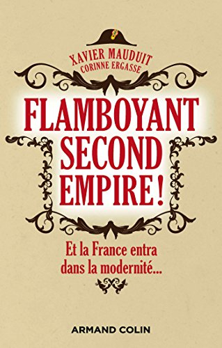 Flamboyant Second Empire ! : et la France entra dans la modernité...