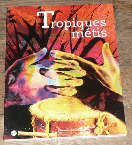 Tropique métis : mémoires de Guadeloupe, Guyane, Martinique, Réunion, catalogue de l'exposition, Mus