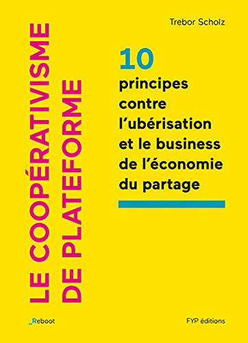 Le coopérativisme de plateforme : 10 principes contre l'ubérisation et le business de l'économie du 