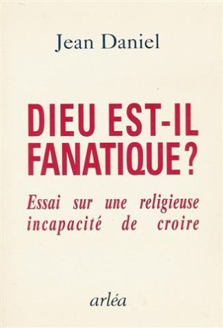 Dieu est-il fanatique ? : essai sur une religieuse incapacité de croire