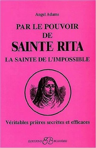 Par le pouvoir de sainte Rita : la sainte de l'impossible : véritables prières secrètes et efficaces