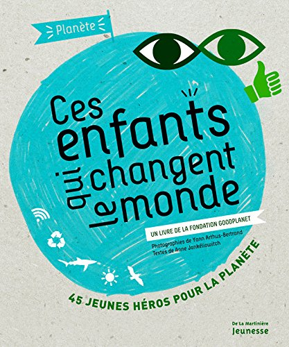 Ces enfants qui changent le monde : 45 jeunes héros pour la planète