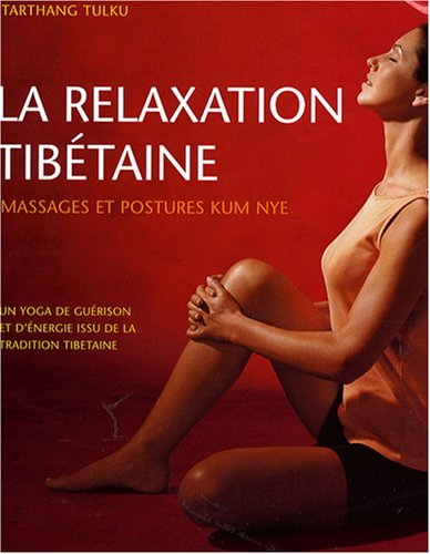La relaxation tibétaine : massages et postures Kum Nye : un yoga de guérison et d'énergie issu de la