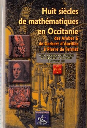 Huit siècles de mathématiques en Occitanie : de Gerbert et des Arabes à Fermat : actes du colloque i