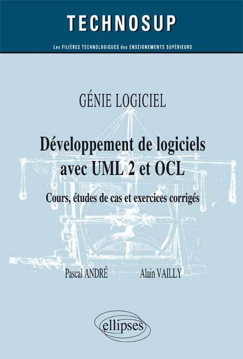 Génie logiciel : développement des logiciels avec UML 2 et OCL : cours, études de cas et exercices c