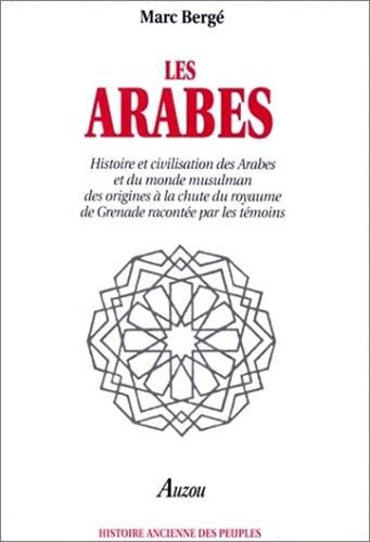 Les Arabes : histoire et civilisation des Arabes et du monde musulman des origines à la chute du roy