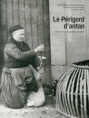 Le Périgord d'antan : le Périgord à travers la carte postale ancienne : collection Jean-Pierre Koeni