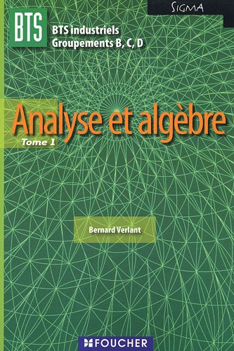 BTS industriels, groupements B, C, D. Vol. 1. Analyse et algèbre
