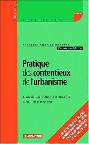 Pratique des contentieux de l'urbanisme : procédures administratives et judiciaires, réparations et 