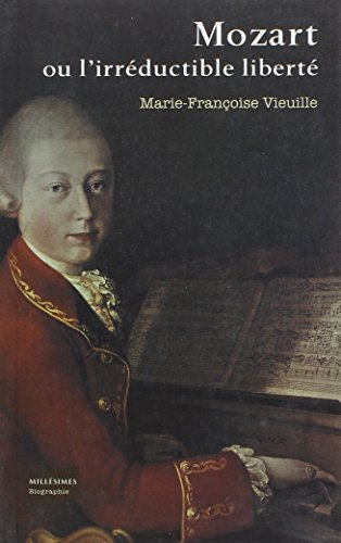 Mozart ou L'irréductible liberté : biographie