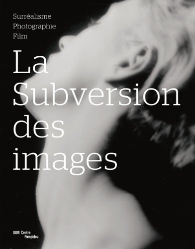La subversion des images : surréalisme, photographie, film