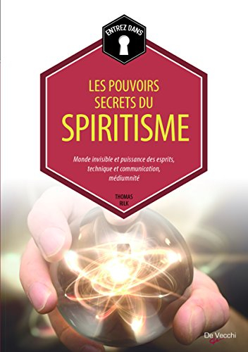 Les pouvoirs secrets du spiritisme : monde invisible et puissance des esprits, techniques de communi