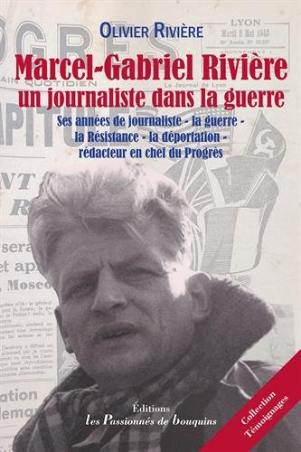 Marcel-Gabriel Rivière, un journaliste dans la guerre : ses années de journaliste, la guerre, la Rés