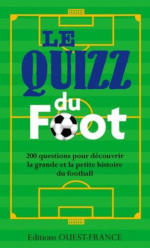 Le quizz du foot : 200 questions pour découvrir la grande et la petite histoire du football