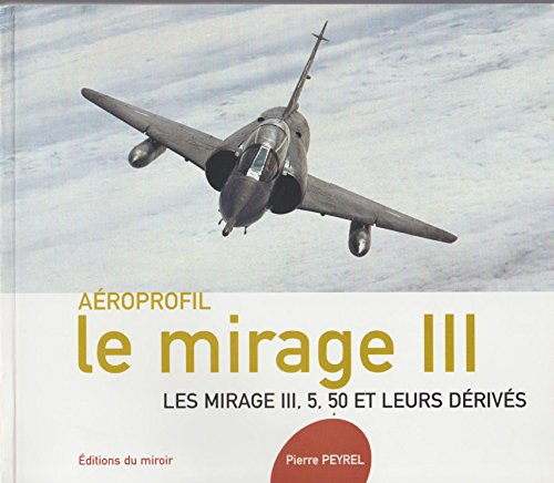 Le Mirage III, aéroprofil : les mirages III, 5, 50 et leurs dérivés