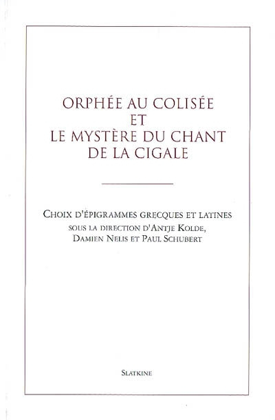 Orphée au Colisée et le mystère du chant de la Cigale : choix d'épigrammes grecques et latines