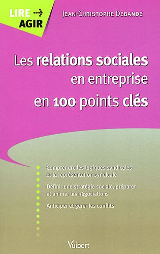 Les relations sociales en entreprise en 100 points clés : comprendre les logiques syndicales et la r