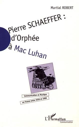 Pierre Schaeffer : communication et musique en France entre 1936 et 1986. Vol. 2. D'Orphée à Mac Luh