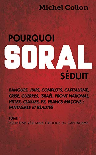 Pourquoi Soral séduit. Vol. 1. Pour une véritable critique du capitalisme