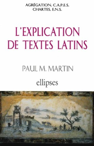 L'explication de textes latins : agrégation, CAPES, Chartes, ENS : lettres classiques, grammaire, le