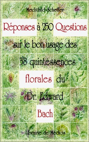 réponses à 250 questions sur le bon usage des 38 quintessences florales du dr edward bach