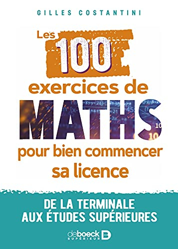 Les 100 exercices de maths pour bien commencer sa licence : de la terminale aux études supérieures