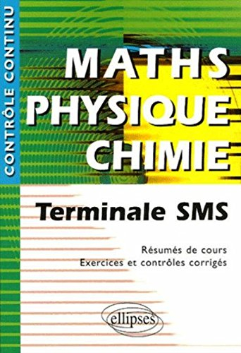Maths-physique-chimie : terminale SMS : résumé de cours, exercices et contrôles corrigés