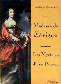madame de sévigné : les mystères d'une passion