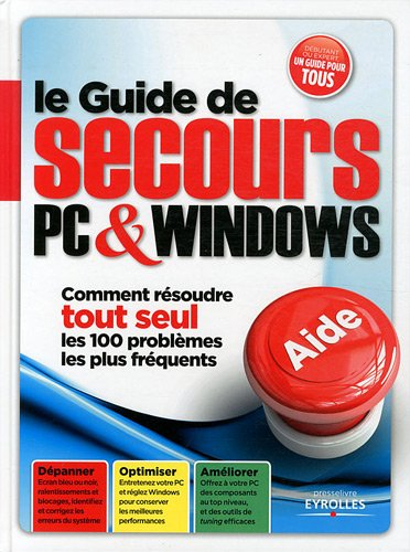 Le guide de secours PC & Windows : comment résoudre tout seul les 100 problèmes les plus fréquents