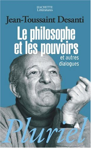 Le philosophe et les pouvoirs : et autres dialogues - Jean-Toussaint Desanti