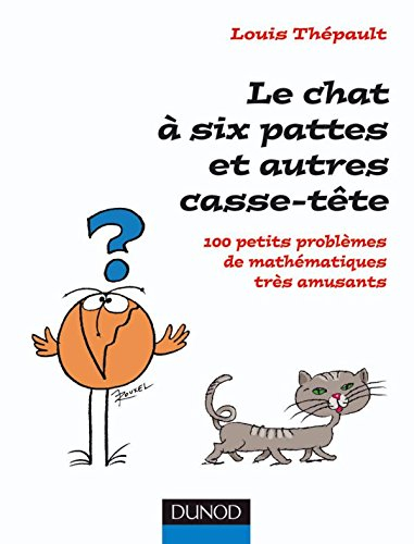 Le chat à six pattes et autres casse-tête : 100 petits problèmes mathématiques très amusants