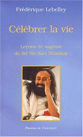 Célébrer la vie : leçons de sagesse de Sri Sri Ravi Shankar