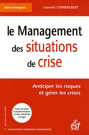 Le management des situations de crise : anticiper les risques et gérer les crises : avec un plan d'a