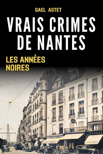 Vrais crimes de Nantes. 1930-1934: Les années noires