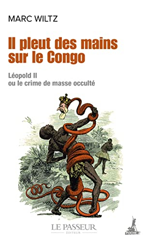Il pleut des mains sur le Congo : Léopold II ou Le crime de masse occulté