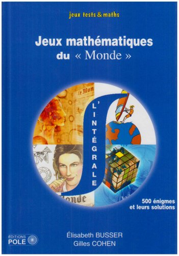 Jeux mathématiques du Monde : l'intégrale, 500 énigmes et leurs solutions