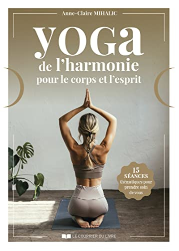 Yoga de l'harmonie pour le corps et l'esprit : 15 séances thématiques pour prendre soin de vous