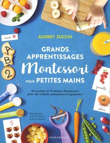 Grands apprentissages Montessori pour petites mains : 60 recettes et 70 ateliers Montessori pour des