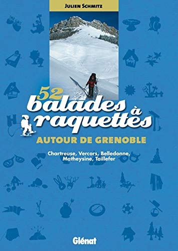 52 balades à raquettes autour de Grenoble : Chartreuse, Vercors, Belledonne, Matheysine, Taillefer