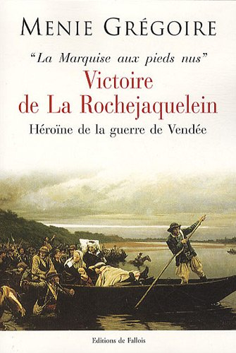 Victoire de La Rochejaquelein, la marquise aux pieds nus : héroïne de la guerre de Vendée