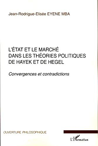 L'Etat et le marché dans les théories politiques de Hayek et de Hegel : convergences et constradicti