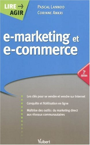 E-marketing et e-commerce : les clés pour se vendre et vendre sur Internet, conquête et fidélisation