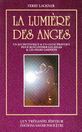 La lumière des anges : un jeu initiatique et un guide pratique pour rencontrer les anges et les ange