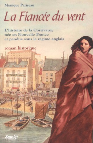 La fiancée du vent : histoire de la Corriveau, née en Nouvelle-France et pendue sous le Régime angla
