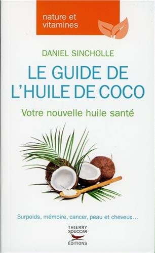 Le guide de l'huile de coco : votre nouvelle huile santé : surpoids, mémoire, cancer, peau et cheveu