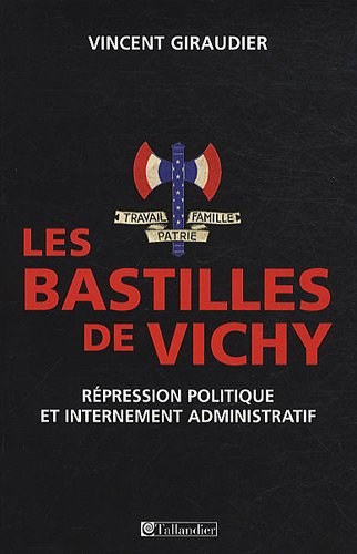 Les bastilles de Vichy : répression politique et internement administratif, 1940-1944