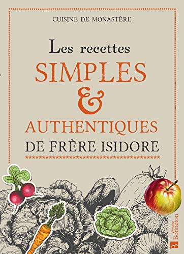 Les recettes simples & authentiques de frère Isidore : cuisine de monastère