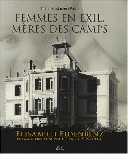 Femmes en exil, mères des camps : Elisabeth Eidenbenz et la maternité suisse d'Elne (1939-1944)