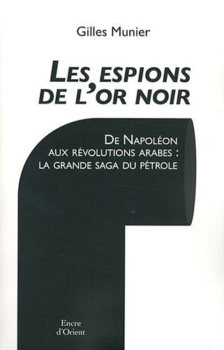 Les espions de l'or noir : de Napoléon aux révolutions arabes : la grande saga du pétrole
